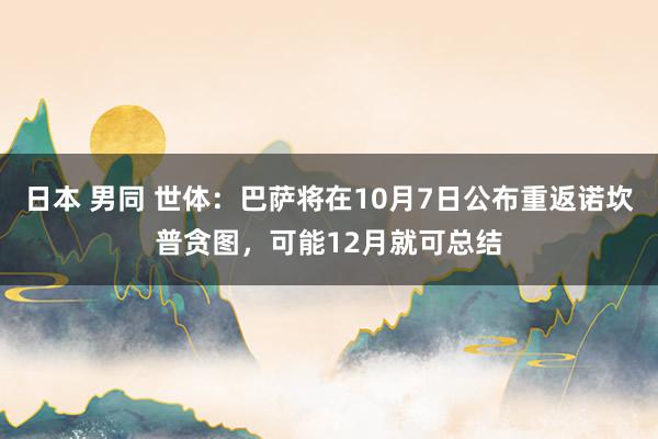 日本 男同 世体：巴萨将在10月7日公布重返诺坎普贪图，可能12月就可总结